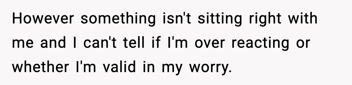 New Parent Sets Boundary After Guest’s Behavior Raises Red Flags However something isn't sitting right with me and I can't tell if I'm over reacting or whether I'm valid in my worry.