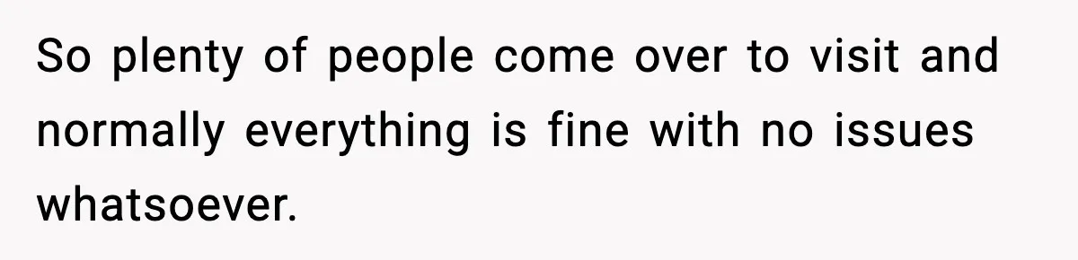New Parent Sets Boundary After Guest’s Behavior Raises Red Flags So plenty of people come over to visit and normally everything is fine with no issues whatsoever.
