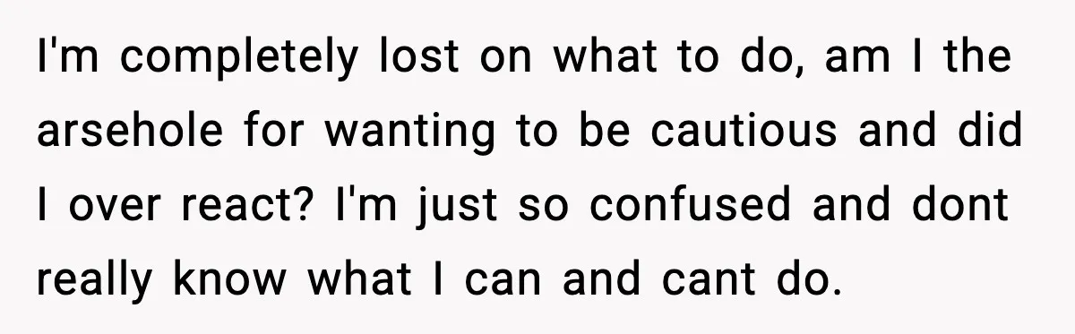 New Parent Sets Boundary After Guest’s Behavior Raises Red Flags I'm completely lost on what to do, am I the arsehole for wanting to be cautious and did I over react? I'm just so confused and dont really know what...