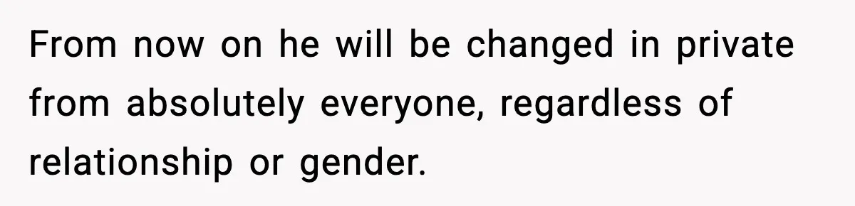 New Parent Sets Boundary After Guest’s Behavior Raises Red Flags From now on he will be changed in private from absolutely everyone, regardless of relationship or gender.
