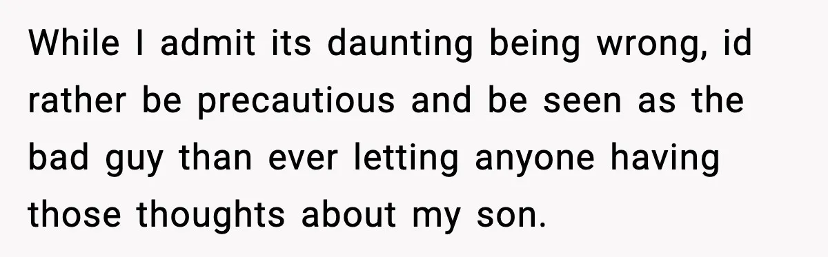 New Parent Sets Boundary After Guest’s Behavior Raises Red Flags While I admit its daunting being wrong, id rather be precautious and be seen as the bad guy than ever letting anyone having those thoughts about my son.