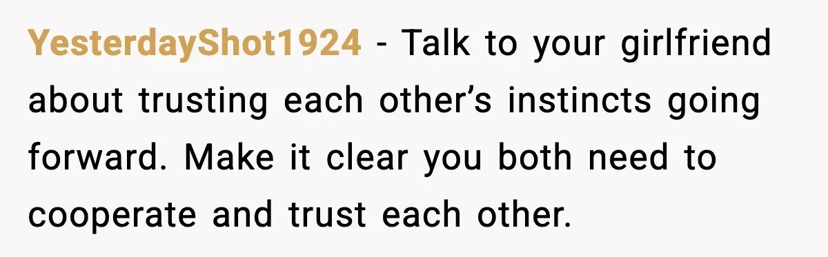 New Parent Sets Boundary After Guest’s Behavior Raises Red Flags YesterdayShot1924 - Talk to your girlfriend about trusting each other’s instincts going forward. Make it clear you both need to cooperate and trust each other.