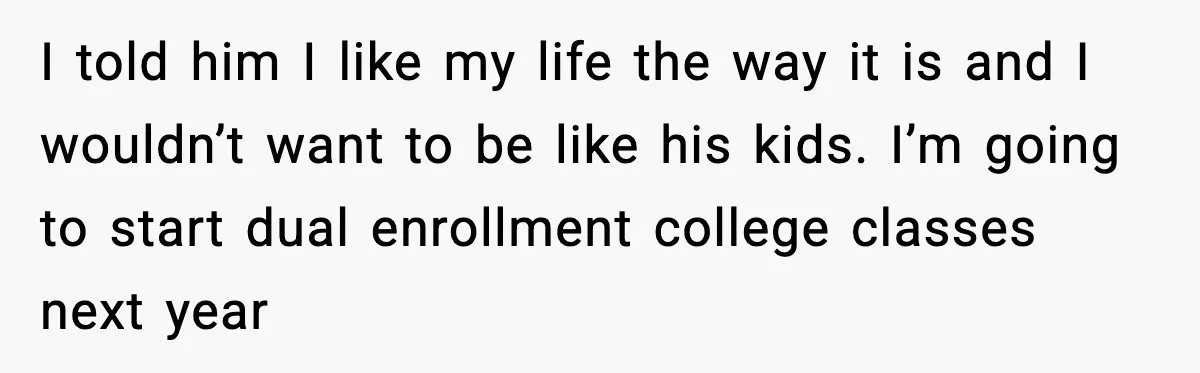 Restaurant Night Ends Early After One Guest’s Behavior Goes Too Far I told him I like my life the way it is and I wouldn’t want to be like his kids. I’m going to start dual enrollment college classes next year