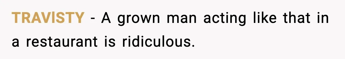 Restaurant Night Ends Early After One Guest’s Behavior Goes Too Far TRAVlSTY - A grown man acting like that in a restaurant is ridiculous.