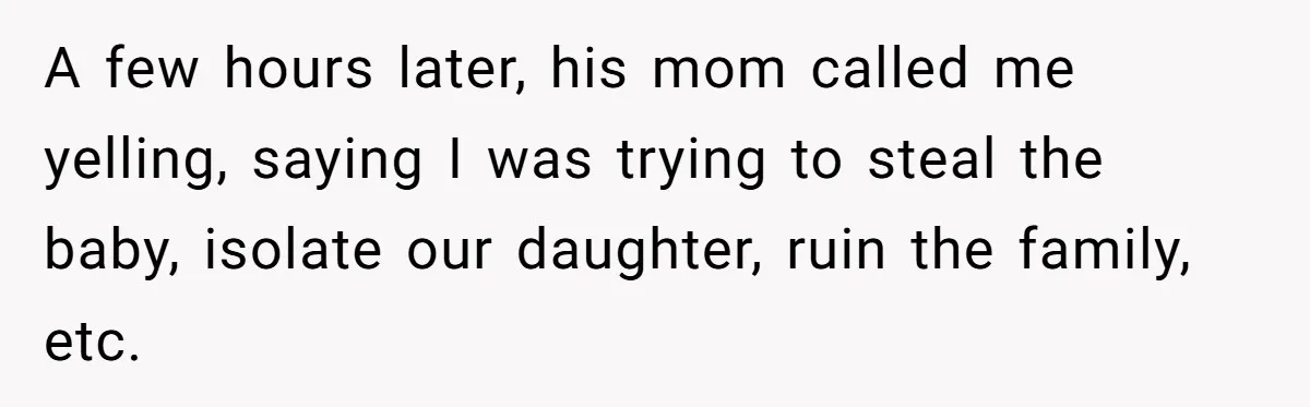 A few hours later, his mom called me yelling, saying I was trying to steal the baby, isolate our daughter, ruin the family, etc.