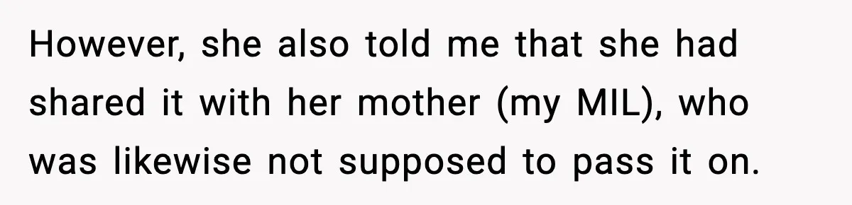 She Kept The Secret, But Still Got Blamed When It Leaked However, she also told me that she had shared it with her mother (my MIL), who was likewise not supposed to pass it on.