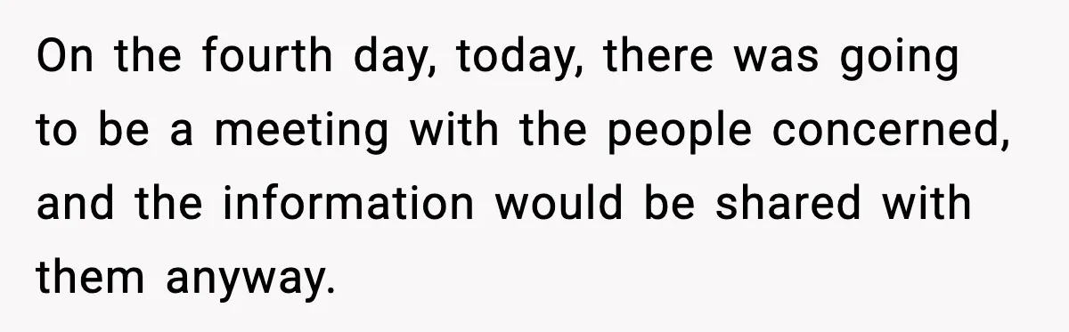She Kept The Secret, But Still Got Blamed When It Leaked On the fourth day, today, there was going to be a meeting with the people concerned, and the information would be shared with them anyway.