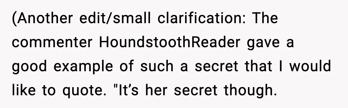 She Kept The Secret, But Still Got Blamed When It Leaked (Another edit/small clarification: The commenter HoundstoothReader gave a good example of such a secret that I would like to quote. "It’s her secret though.
