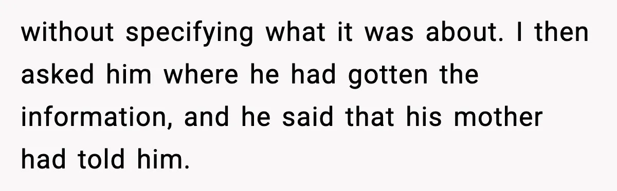 She Kept The Secret, But Still Got Blamed When It Leaked without specifying what it was about. I then asked him where he had gotten the information, and he said that his mother had told him.