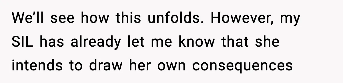 She Kept The Secret, But Still Got Blamed When It Leaked We’ll see how this unfolds. However, my SIL has already let me know that she intends to draw her own consequences