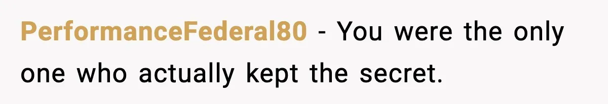 She Kept The Secret, But Still Got Blamed When It Leaked PerformanceFederal80 - You were the only one who actually kept the secret.