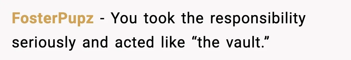 She Kept The Secret, But Still Got Blamed When It Leaked FosterPupz - You took the responsibility seriously and acted like “the vault.”