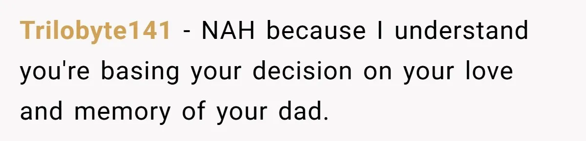 Trilobyte141 − NAH because I understand you're basing your decision on your love and memory of your dad.