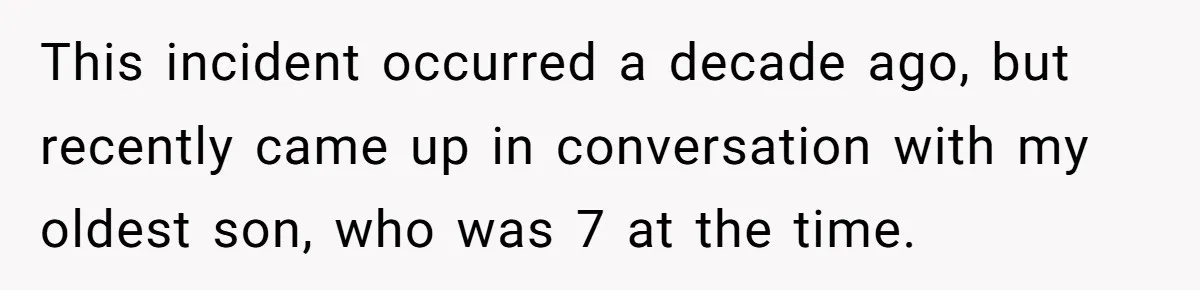 This incident occurred a decade ago, but recently came up in conversation with my oldest son, who was 7 at the time.