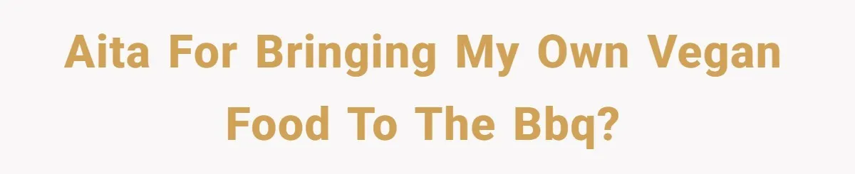 AITA for bringing my own vegan food to the BBQ?