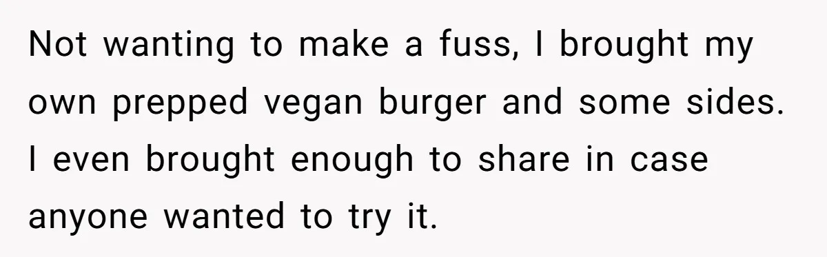 Not wanting to make a fuss, I brought my own prepped vegan burger and some sides. I even brought enough to share in case anyone wanted to try it.