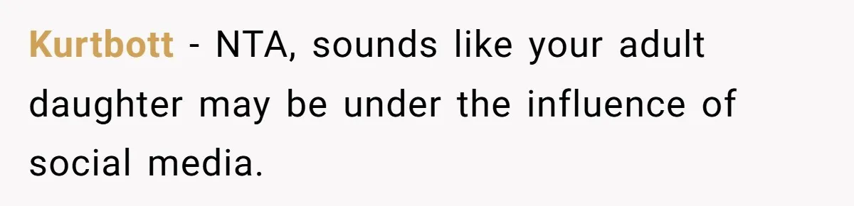 Kurtbott − NTA, sounds like your adult daughter may be under the influence of social media.