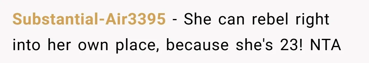 Substantial-Air3395 − She can rebel right into her own place, because she's 23! NTA
