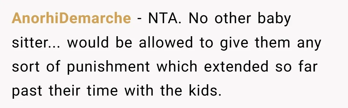 AnorhiDemarche − NTA. No other baby sitter... would be allowed to give them any sort of punishment which extended so far past their time with the kids.