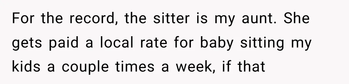 For the record, the sitter is my aunt. She gets paid a local rate for baby sitting my kids a couple times a week, if that