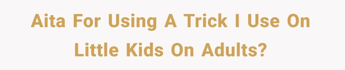 Teacher Uses Classroom Trick to Quiet Family After They React Poorly to Coming Out AITA for using a trick I use on little kids on adults?