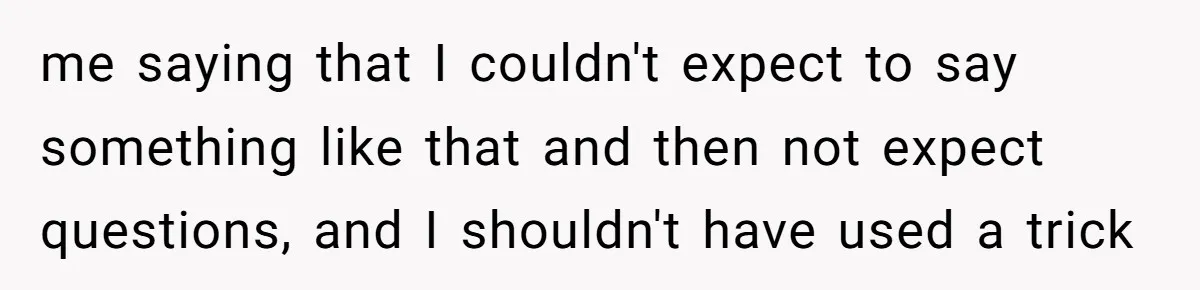 Teacher Uses Classroom Trick to Quiet Family After They React Poorly to Coming Out me saying that I couldn't expect to say something like that and then not expect questions, and I shouldn't have used a trick
