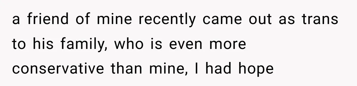 Teacher Uses Classroom Trick to Quiet Family After They React Poorly to Coming Out a friend of mine recently came out as trans to his family, who is even more conservative than mine, I had hope