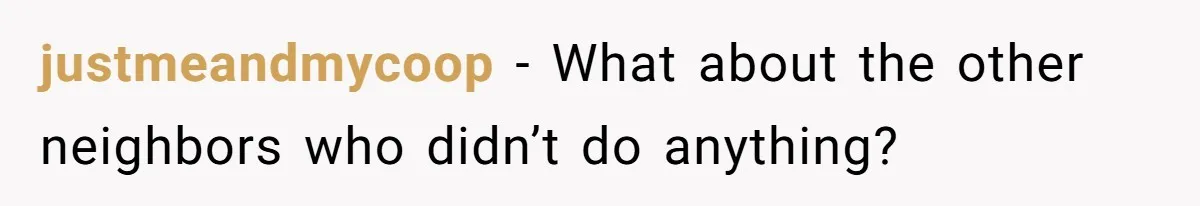 justmeandmycoop − What about the other neighbors who didn’t do anything?