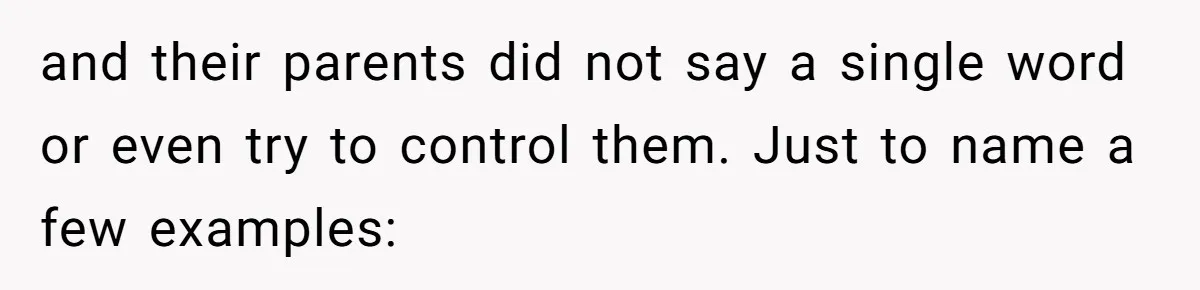 and their parents did not say a single word or even try to control them. Just to name a few examples: