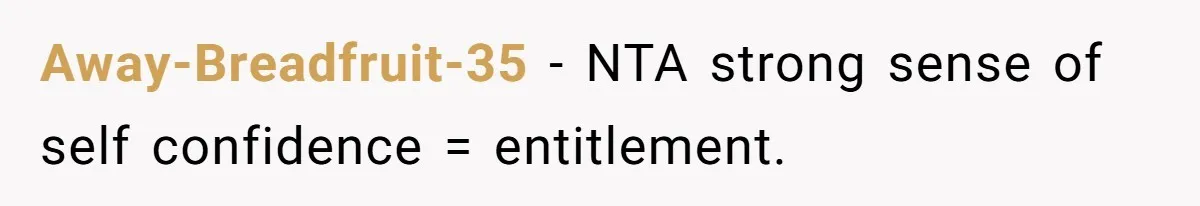 Away-Breadfruit-35 − NTA strong sense of self confidence = entitlement.
