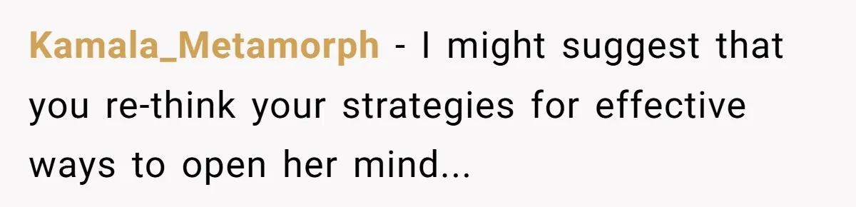 Adoptee Perspective: Why I Need My White Mother to Acknowledge My Real-World Experiences Kamala_Metamorph − I might suggest that you re-think your strategies for effective ways to open her mind...