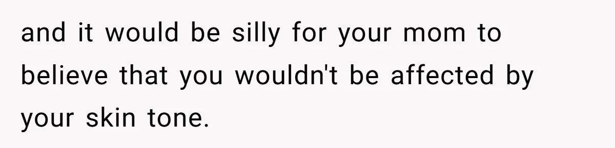 Adoptee Perspective: Why I Need My White Mother to Acknowledge My Real-World Experiences and it would be silly for your mom to believe that you wouldn't be affected by your skin tone.