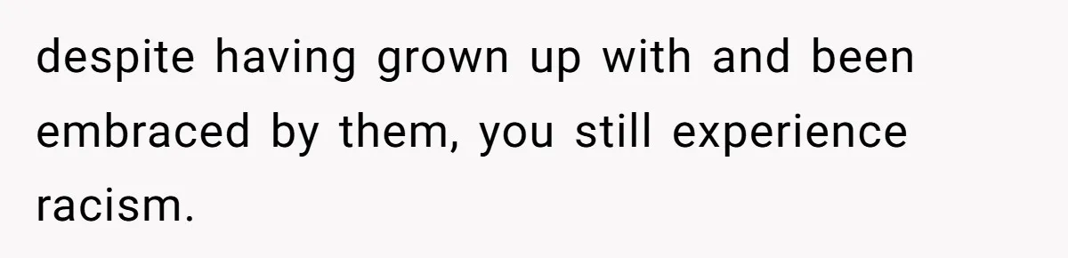 Adoptee Perspective: Why I Need My White Mother to Acknowledge My Real-World Experiences despite having grown up with and been embraced by them, you still experience racism.