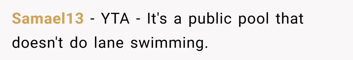 Samael13 − YTA - It's a public pool that doesn't do lane swimming.