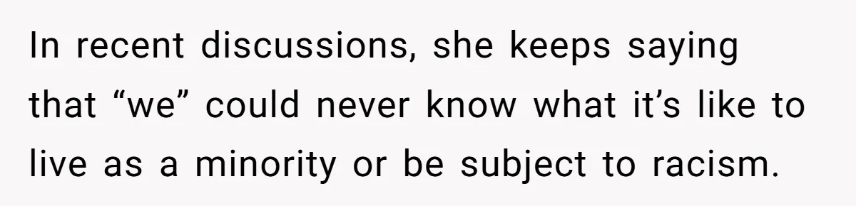 Adoptee Perspective: Why I Need My White Mother to Acknowledge My Real-World Experiences In recent discussions, she keeps saying that “we” could never know what it’s like to live as a minority or be subject to racism.