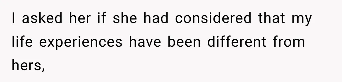 Adoptee Perspective: Why I Need My White Mother to Acknowledge My Real-World Experiences I asked her if she had considered that my life experiences have been different from hers,