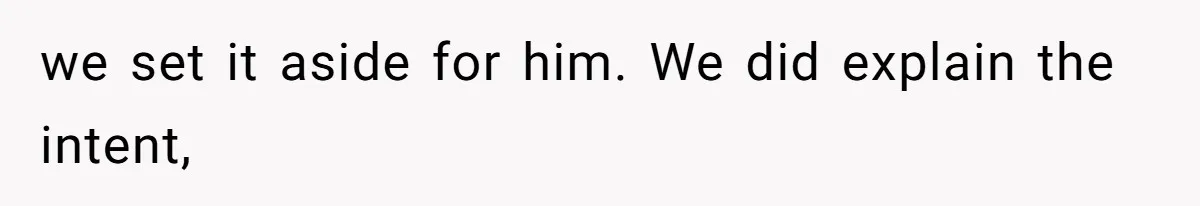 we set it aside for him. We did explain the intent,