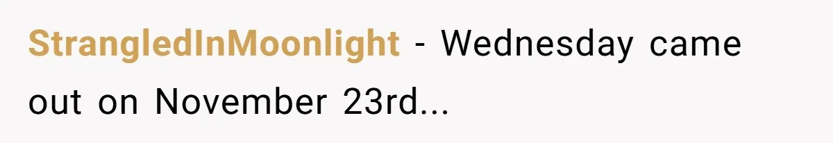 StrangledInMoonlight − Wednesday came out on November 23rd...