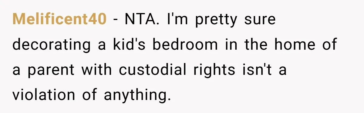 Melificent40 − NTA. I'm pretty sure decorating a kid's bedroom in the home of a parent with custodial rights isn't a violation of anything.