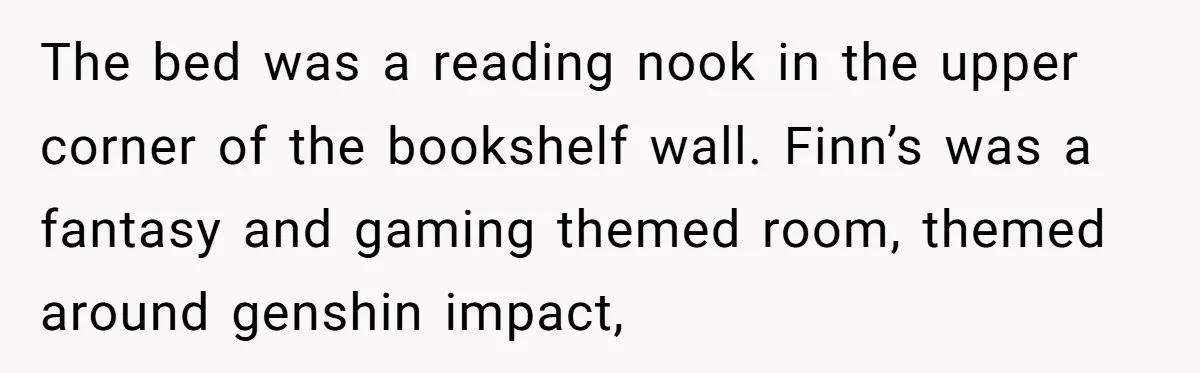 The bed was a reading nook in the upper corner of the bookshelf wall. Finn’s was a fantasy and gaming themed room, themed around genshin impact,