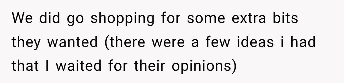 We did go shopping for some extra bits they wanted (there were a few ideas i had that I waited for their opinions)