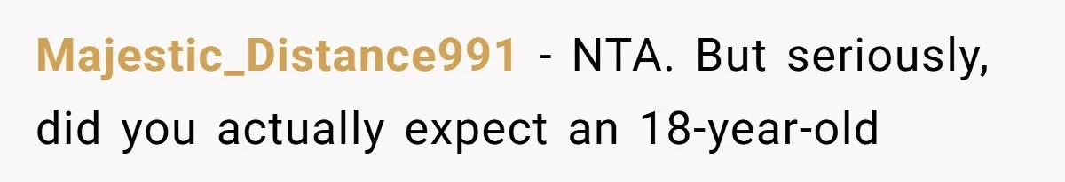 Majestic_Distance991 − NTA. But seriously, did you actually expect an 18-year-old