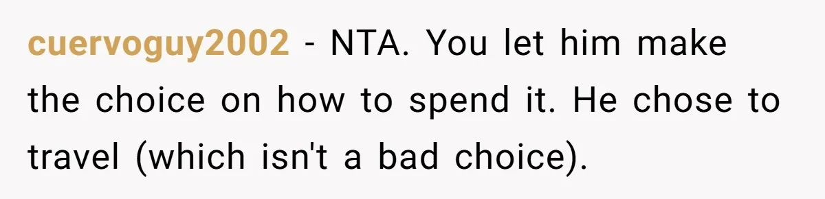 cuervoguy2002 − NTA. You let him make the choice on how to spend it. He chose to travel (which isn't a bad choice).