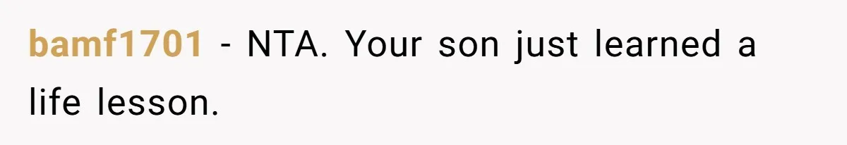 bamf1701 − NTA. Your son just learned a life lesson.