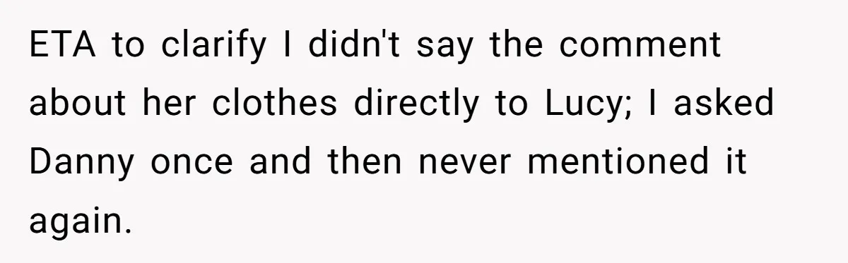 ETA to clarify I didn't say the comment about her clothes directly to Lucy; I asked Danny once and then never mentioned it again.
