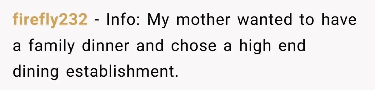 firefly232 − Info: My mother wanted to have a family dinner and chose a high end dining establishment.