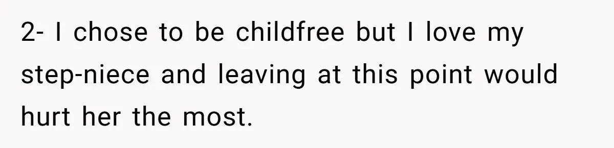 2- I chose to be childfree but I love my step-niece and leaving at this point would hurt her the most.
