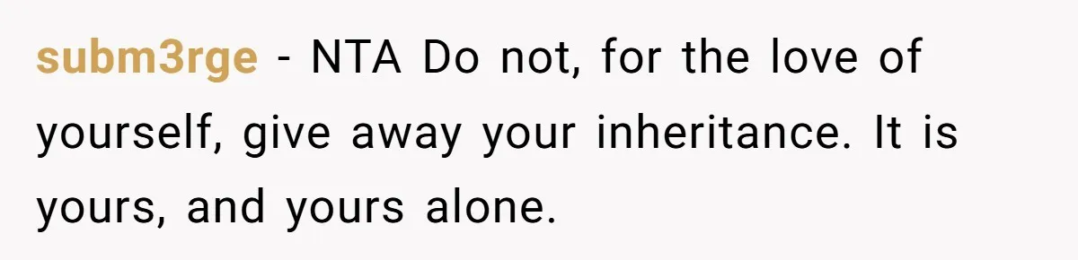 subm3rge − NTA Do not, for the love of yourself, give away your inheritance. It is yours, and yours alone.