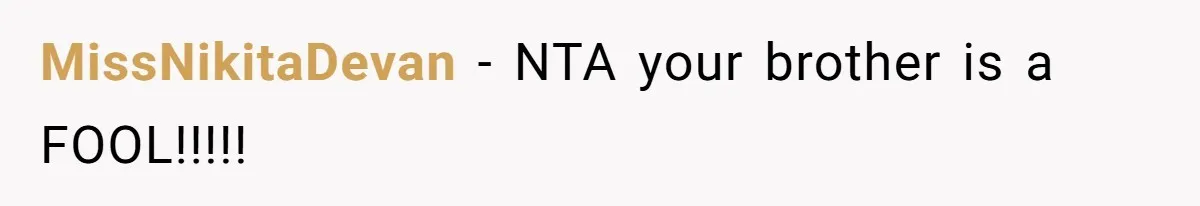 MissNikitaDevan − NTA your brother is a FOOL!!!!!