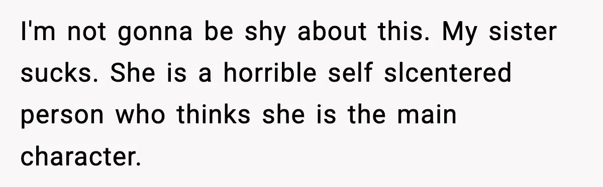 Woman Calls Out Sister’s Abusive Behavior, Leads To Custody Issues For Her Husband I'm not gonna be shy about this. My sister sucks. She is a horrible self slcentered person who thinks she is the main character.